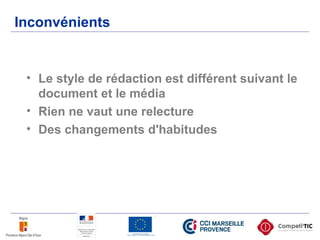 Inconvénients
• Le style de rédaction est différent suivant le
document et le média
• Rien ne vaut une relecture
• Des changements d'habitudes
 