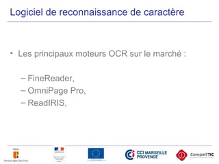 Logiciel de reconnaissance de caractère
• Les principaux moteurs OCR sur le marché :
– FineReader,
– OmniPage Pro,
– ReadIRIS,
 