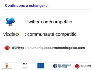 Continuons à échanger …
: twitter.com/competitic
: communauté competitic
: lenumeriquepourmonentreprise.com
 
