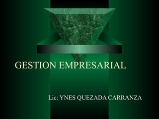 GESTION EMPRESARIAL Lic: YNES QUEZADA CARRANZA 