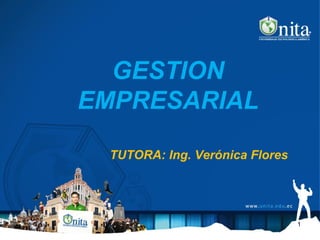 GESTION EMPRESARIAL TUTORA: Ing. Verónica Flores 