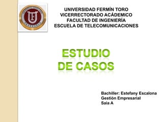 UNIVERSIDAD FERMÍN TORO
VICERRECTORADO ACÁDEMICO
FACULTAD DE INGENIERÍA
ESCUELA DE TELECOMUNICACIONES
Bachiller: Estefany Escalona
Gestión Empresarial
Saia A
 