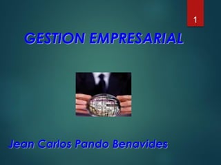 GESTION EMPRESARIAL
1
Jean Carlos Pando Benavides
 