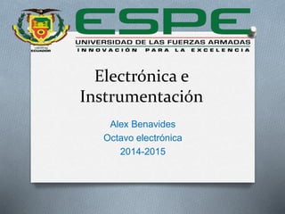 Electrónica e
Instrumentación
Alex Benavides
Octavo electrónica
2014-2015
 