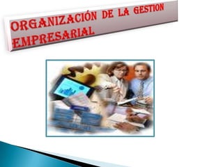 ORGANIZACIÓN  DE  LA  GESTION EMPRESARIAL