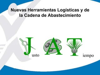 Nuevas Herramientas Logísticas y de 
la Cadena de Abastecimiento 
usto iempo 
 