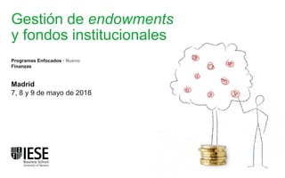 Gestión de endowments
y fondos institucionales
Madrid
7, 8 y 9 de mayo de 2018
Programas Enfocados · Nuevo
Finanzas
 