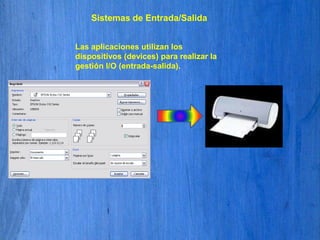Sistemas de Entrada/SalidaLas aplicaciones utilizan los dispositivos (devices) para realizar la gestión I/O (entrada-salida).