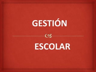 GESTIÓN 
ESCOLAR 
 