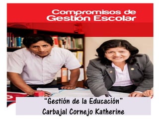 “Gestión de la Educación”
Carbajal Cornejo Katherine
 