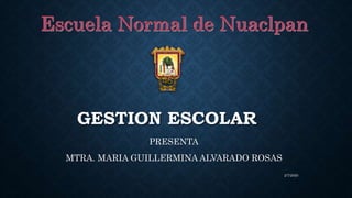GESTION ESCOLAR
PRESENTA
MTRA. MARIA GUILLERMINA ALVARADO ROSAS
2/7/2020
 