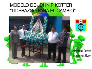 MODELO DE JOHN P. KOTTER
“LIDERAZGO PARA EL CAMBIO”
Demetrio Ccesa
Mariana Alves
 