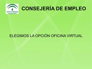 CONSEJERÍA DE EMPLEO ELEGIMOS LA OPCIÓN OFICINA VIRTUAL 