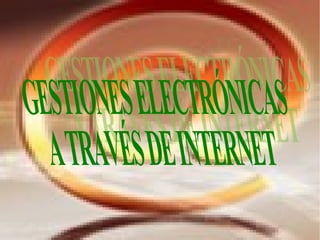 GESTIONES ELECTRÓNICAS  A TRAVÉS DE INTERNET  