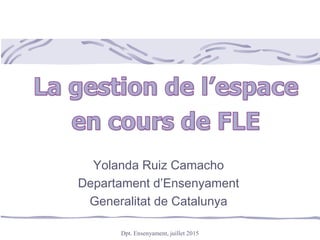 Dpt. Ensenyament, juillet 2015
Yolanda Ruiz Camacho
Departament d’Ensenyament
Generalitat de Catalunya
 