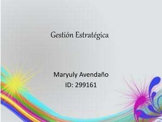 Gestión Estratégica
Maryuly Avendaño
ID: 299161
 