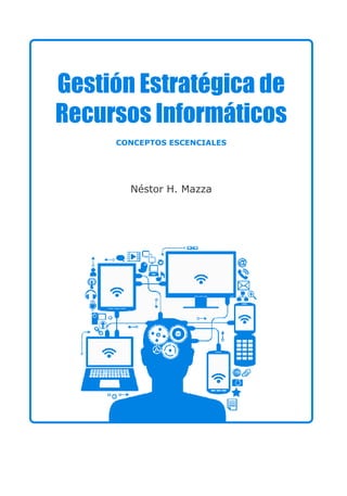 Gestión Estratégica de
Recursos Informáticos
CONCEPTOS ESCENCIALES
Néstor H. Mazza
 