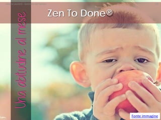 Zen To Done® 
Fonte immagine 
Una abitudine al mese Valeria Laurenti - Gestione del Tempo 19 
 