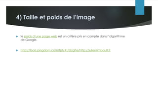 4) Taille et poids de l’image
 le poids d’une page web est un critère pris en compte dans l’algorithme
de Google.
 http://tools.pingdom.com/fpt/#!/GzgPe/http://julienrimbault.fr
 