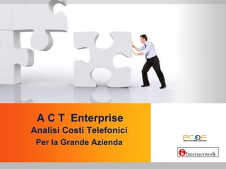 A C T  Enterprise  Analisi Costi Telefonici Per la Grande Azienda 