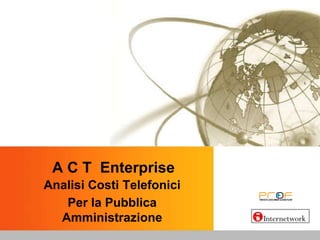  A C T  Enterprise  Analisi Costi Telefonici Per la Pubblica Amministrazione 