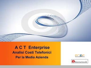 A C T  Enterprise  Analisi Costi Telefonici Per la Media Azienda 