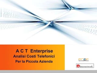 A C T  Enterprise  Analisi Costi Telefonici Per la Piccola Azienda 