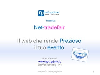 Net-tradefair Il web che rende Prezioso il tuo evento 1 Presenta: Net-prime srl www.net-prime.it San Vendemiano (TV) Net-prime Srl – Il web per gli Eventi 