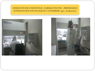 UNIDADTECNICA FUNCIONAL :FARMACOTECNIA -PREPARADOS
INTRAVENOSOS ONCOLOGICOS YANTIEMESIS (pre- medicación)
 