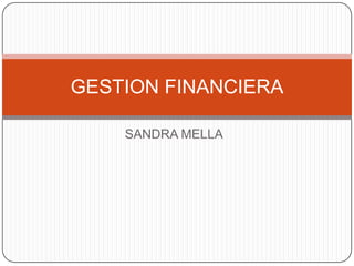 GESTION FINANCIERA

    SANDRA MELLA
 