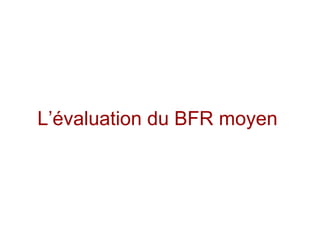 L’évaluation du BFR moyen
 