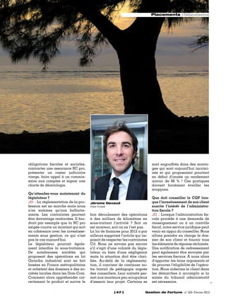 Placements Défiscalisation
obligations fiscales et sociales, sont engouffrés dans des monta-
contracter une assurance RC pro, ges qui sont aujourd’hui incrimi-
présenter un casier judiciaire nés et qui proposaient pourtant
vierge, faire appel à un commis- en début d’année un rendement
saire aux comptes et signer une autour de 68 % ! Ces pratiques
charte de déontologie. doivent forcément éveiller les
soupçons.
Qu’attendez-vous maintenant du
législateur ? Que doit conseiller le CGP lors-
JD : La réglementation de la pro- Jérome Devaud que l’investissement de son client
fession est en marche mais nous Inter Invest suscite l’intérêt de l’administra-
n’en sommes qu’aux balbutie- tion fiscale ?
ments. Les contraintes peuvent bon déroulement des opérations JD : Lorsque l’administration fis-
être davantage renforcées. Il fau- à des milliers de kilomètres en cale procède à une demande de
drait par exemple que la RC pro sous-traitant l’activité ? Soit on renseignement ou à un contrôle
exigée couvre un montant qui soit est monteur, soit on ne l’est pas. fiscal, notre service juridique peut
en cohérence avec les investisse- La loi de finances pour 2012 a par venir en appui du conseiller. Nous
ments sous gestion, ce qui n’est ailleurs supprimé l’article qui im- allons prendre en charge le dos-
pas le cas aujourd’hui. posait de respecter les contraintes sier de son client et fournir tous
Le législateur pourrait égale- Cif. Nous ne savons pas encore les éléments de réponse réclamés.
ment interdire la sous-traitance. s’il s’agit d’une volonté du légis- Une notification de redressement
De nombreuses sociétés qui lateur ou bien d’une négligence peut également être envoyée par
proposent des opérations en loi mais la situation doit être clari- les services fiscaux. A nous alors
Girardin industriel sont en fait fiée. Au-delà de la réglementa- d’apporter les bons arguments et
basées en France métropolitaine tion, il convient de continuer no- de prouver l’éligibilité de l’opéra-
et achètent des dossiers à des so- tre travail de pédagogie auprès tion. Nous aiderons le client dans
ciétés locales dans les Dom-Com. des conseillers. Leur naïveté per- les démarches à accomplir si la
Comment alors appréhender cor- met aux monteurs peu scrupuleux saisie du tribunal administratif
rectement le produit et suivre le d’asseoir leur projet. Certains se est nécessaire.
47 Gestion de Fortune n° 223- Février 2012