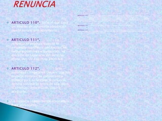   ARTICULO 110º.  Todo el que sirva un empleo de voluntaria aceptación puede renunciarlo libremente .   ARTICULO 111º .   La renuncia se produce cuando el empleado manifiesta por escrito, en forma espontánea e inequívoca, su decisión de separarse del servicio.  (Conc. Art. 27 Dec.-Ley 2400/68)   ARTICULO 112º.  Si la autoridad competente creyere que hay motivos notorios de conveniencia pública para no aceptar la renuncia, deberá solicitar el retiro de ella, pero si el renunciante insiste, deberá aceptarla.   La renuncia regularmente aceptada la hace irrevocable. ARTICULO 113º.   Presentada la renuncia, su aceptación por la autoridad competente se producirá por escrito y en la providencia correspondiente deberá determinarse la fecha en que se hará efectiva, que no podrá ser posterior a treinta (30) días de su presentación. Vencido el término señalado en el presente artículo sin que se haya decidido sobre la renuncia, el funcionario dimitente podrá separarse del cargo sin incurrir en abandono del empleo, o continuar en el desempeño del mismo, caso en el cual la renuncia no producirá efecto alguno.  (Conc. Art. 126, Ord. 3º, Dec. 1950/73) ARTICULO 114º.  La competencia para aceptar renuncias  corresponde a la autoridad nominadora. ARTICULO 115º.   Quedan terminantemente prohibidas y carecerán en absoluto de valor las renuncias en blanco, o sin fecha determinada, o que mediante cualquiera otra circunstancia pongan con anticipación en manos de la autoridad nominadora la suerte del empleado. 
