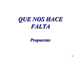 QUE NOS HACE FALTA Propuestas 