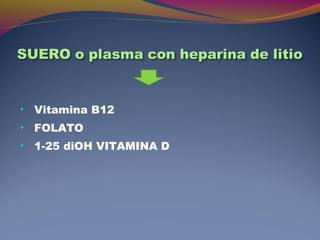 • Vitamina B12
• FOLATO
• 1-25 diOH VITAMINA D
 