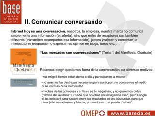 II. Comunicar conversando Internet hoy es una conversación , nosotros, la empresa, nuestra marca no comunica simplemente u...