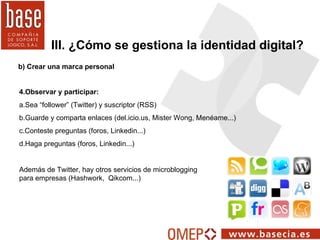 b) Crear una marca personal III. ¿Cómo se gestiona la identidad digital? 4.Observar y participar: a.Sea “follower” (Twitte...