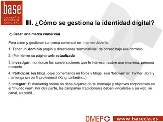 c) Crear una marca comercial III. ¿Cómo se gestiona la identidad digital? Para crear y gestionar su marca comercial en Int...
