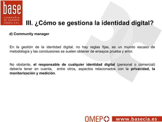 d) Community manager III. ¿Cómo se gestiona la identidad digital? En la gestión de la identidad digital, no hay reglas fij...