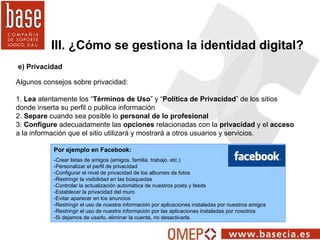 e) Privacidad III. ¿Cómo se gestiona la identidad digital? Algunos consejos sobre privacidad: 1.  Lea  atentamente los “ T...