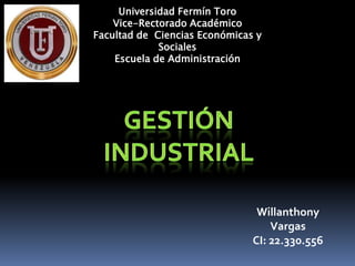 Universidad Fermín Toro
Vice-Rectorado Académico
Facultad de Ciencias Económicas y
Sociales
Escuela de Administración

Willanthony
Vargas
CI: 22.330.556

 