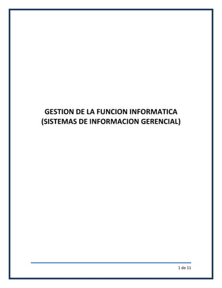 GESTION DE LA FUNCION INFORMATICA
(SISTEMAS DE INFORMACION GERENCIAL)




                                  1 de 11
 