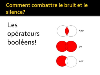 Comment combattre le bruit et le silence?Les opérateurs booléens!