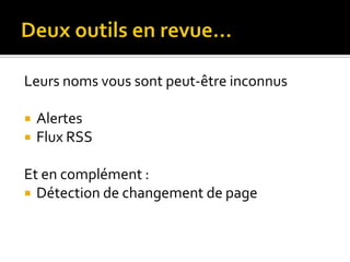 Deux outils en revue…Leurs noms vous sont peut-être inconnusAlertesFlux RSSEt en complément :Détection de changement de page