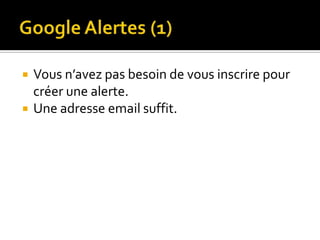 Google Alertes (1)Vous n’avez pas besoin de vous inscrire pour créer une alerte.Une adresse email suffit.