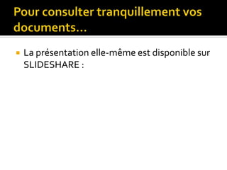 Pour consulter tranquillement vos documents…La présentation elle-même est disponible sur SLIDESHARE :