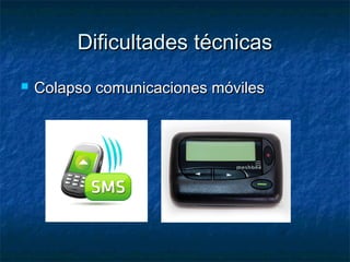 Dificultades técnicasDificultades técnicas
 Colapso comunicaciones móvilesColapso comunicaciones móviles
 