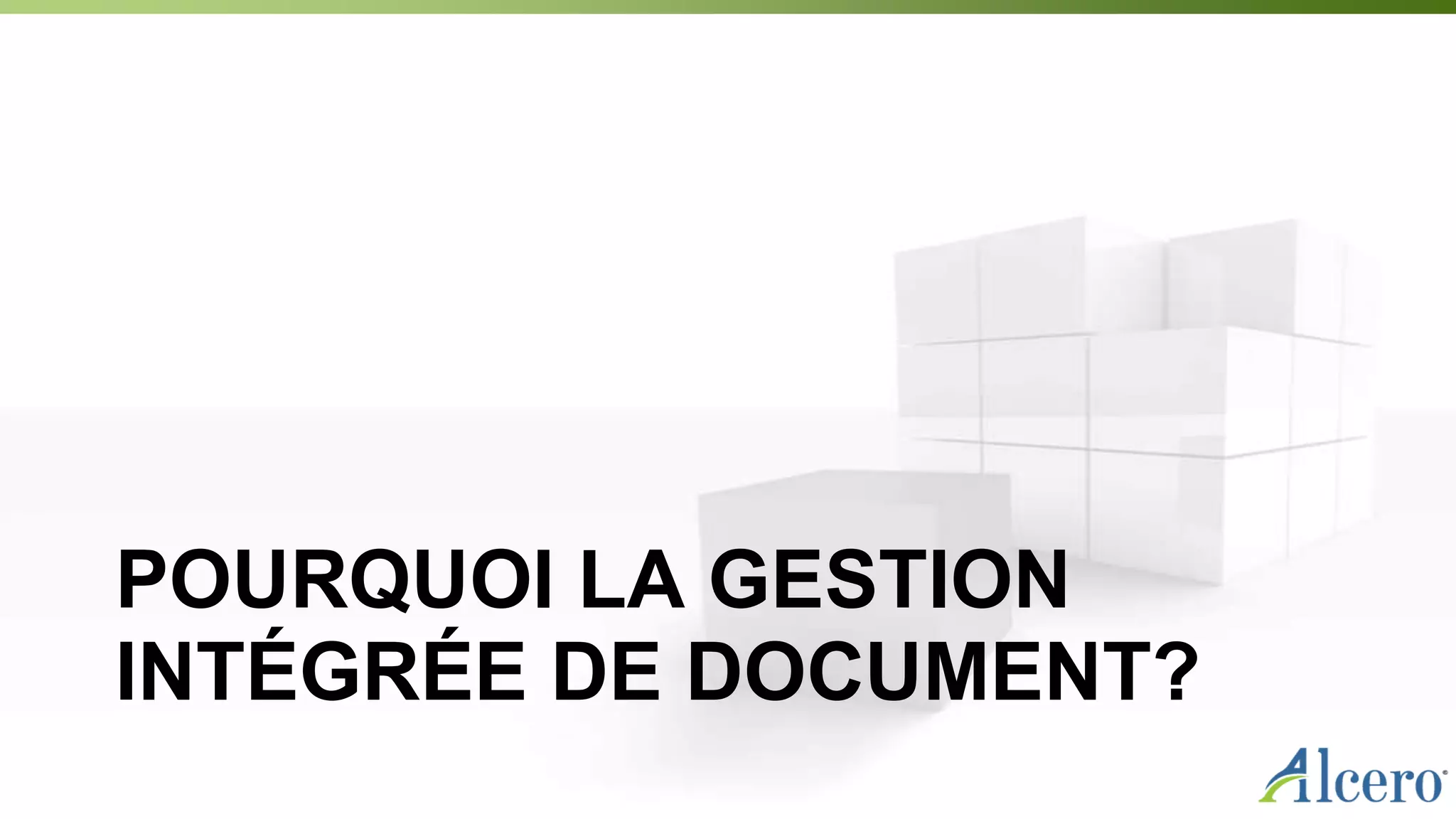 POURQUOI LA GESTION
INTÉGRÉE DE DOCUMENT?
 