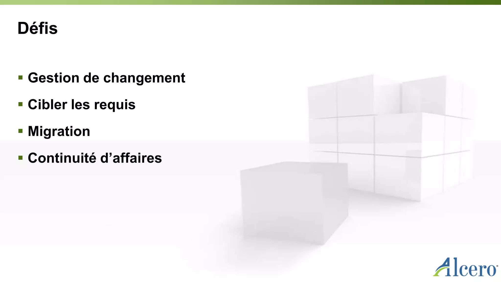 Défis
 Gestion de changement
 Cibler les requis
 Migration
 Continuité d’affaires
 