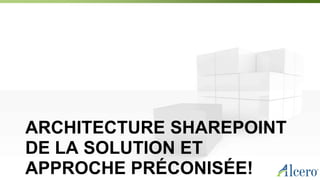 ARCHITECTURE SHAREPOINT
DE LA SOLUTION ET
APPROCHE PRÉCONISÉE!
 